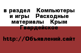  в раздел : Компьютеры и игры » Расходные материалы . Крым,Гвардейское